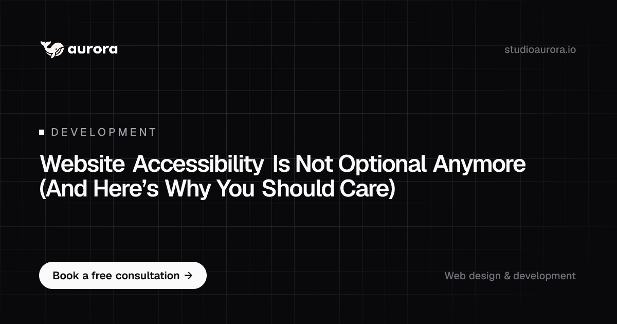 Website Accessibility: Why It Is Not Optional Anymore | Studio Aurora